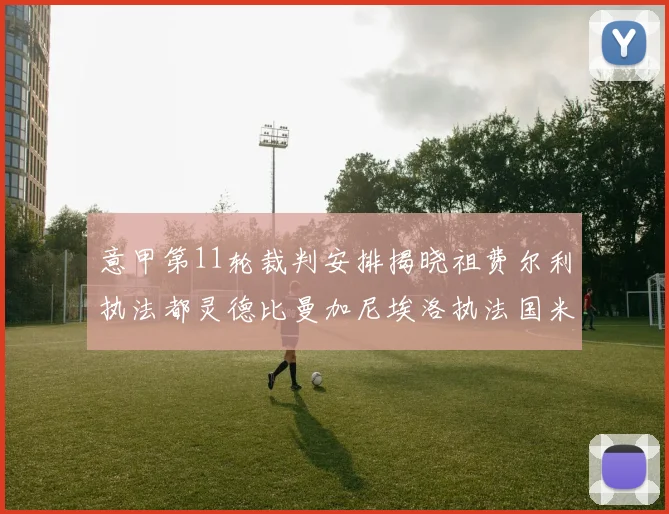 意甲第11轮裁判安排揭晓祖费尔利执法都灵德比曼加尼埃洛执法国米