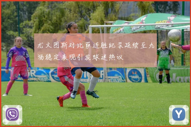 尤文图斯对比萨连胜纪录延续至九场稳定表现引发球迷热议